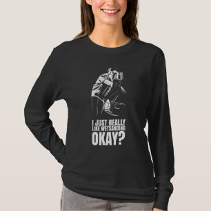 Ich mag Nassschleifen einfach wirklich okay Autol T-Shirt