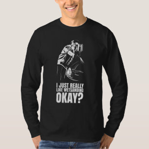Ich mag Nassschleifen einfach wirklich okay  Autol T-Shirt