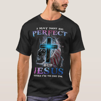 Ich mag nicht perfekt sein, aber Jesus denkt, ich T-Shirt