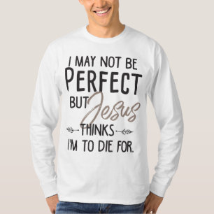 Ich mag nicht perfekt sein, aber Jesus denkt, ich T-Shirt