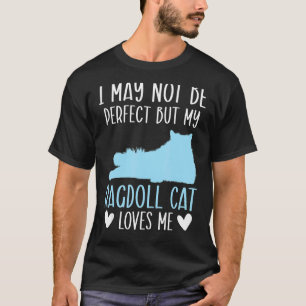 Ich mag nicht perfekt sein, aber meine Ragdoll Kat T-Shirt