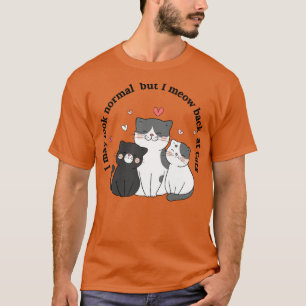 Ich mag normal aussehen, aber ich sehe Katzen wied T-Shirt