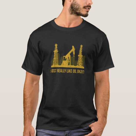 Ich mag Öl einfach, wenn man einen Ölbohrer angibt T-Shirt (Vorderseite)