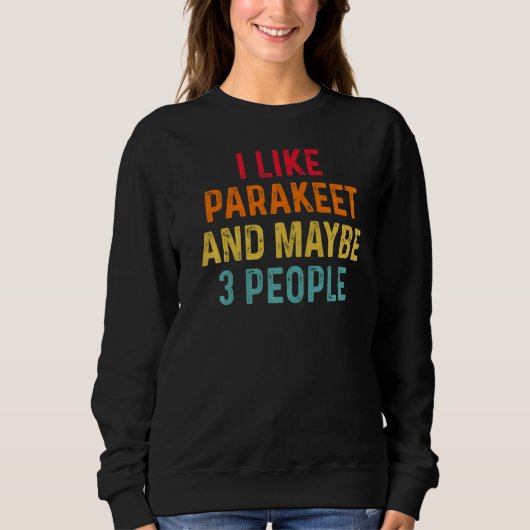 Ich mag Parakeet und vielleicht 3 Leute Retro Vint Sweatshirt (Vorderseite)