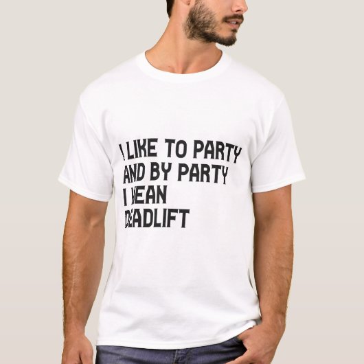 Ich mag Party und By Part I Gemein Deadlift Fitnes T-Shirt (Vorderseite)