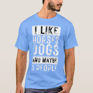 Ich mag Pferde Hunde und vielleicht 3 Leute 6 T-Shirt