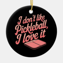 Ich mag Pickleball nicht, ich Liebe es Keramik Ornament