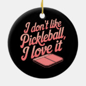 Ich mag Pickleball nicht, ich Liebe es Keramik Ornament (Hinten)
