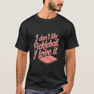 Ich mag Pickleball nicht, ich Liebe es T-Shirt