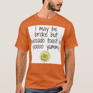 Ich mag pleite sein, aber Avocado Toast ist so jum T-Shirt