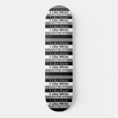 Ich mag Schwarz-weiße und grau gestrichene Gestalt Skateboard (Vorderseite)