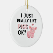 Ich mag Schweine wirklich gut. Keramik Ornament (Rechts)