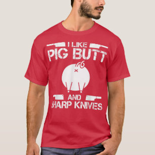 Ich mag Schweinefleisch-Hintern und scharfe Messer T-Shirt