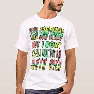 Ich mag Seifenopern, aber ich kaue nicht mit dem M T-Shirt