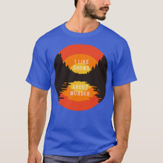 Ich mag Sendungen über Mord T-Shirt