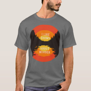 Ich mag Sendungen über Mord T-Shirt