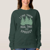 Ich mag sie echt dick und Sprucey Punny Weihnachte Sweatshirt (Vorderseite)