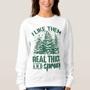 Ich mag sie echt dick und sprucey Sweatshirt