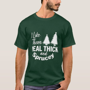 Ich mag sie echt dick und sprucey T-Shirt