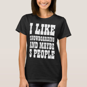 ICH MAG SNOWBOARDEN UND VIELLEICHT 3 PERSONEN T-Sh T-Shirt