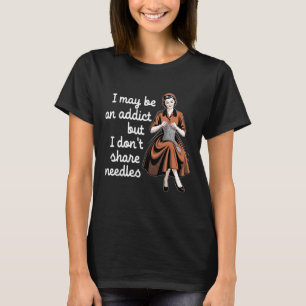 Ich mag süchtig sein, aber ich teile keine Nadeln T-Shirt