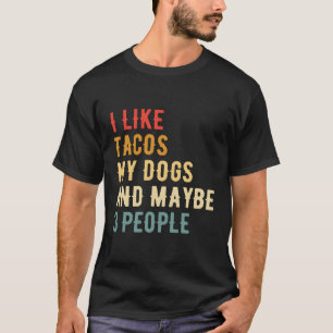Ich mag Tacos meine Hunde und vielleicht 3 Leute T T-Shirt