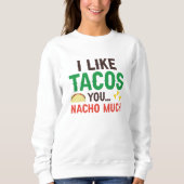 Ich mag Tacos you Nacho sehr Sweatshirt (Vorderseite)