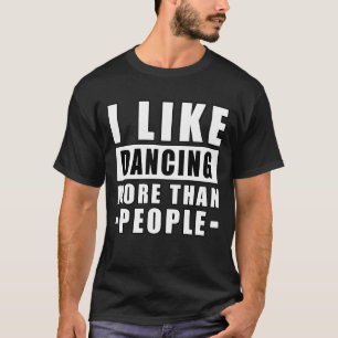 Ich mag Tanzen mehr als Menschen - Lustiger Spruch T-Shirt