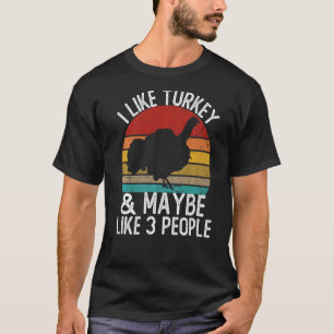 Ich mag Truthühner und vielleicht wie 3 Leute Türk T-Shirt