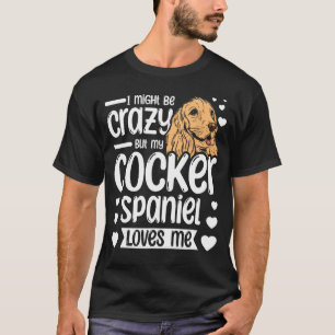 Ich mag verrückt sein, aber mein Cocker Spaniel Li T-Shirt