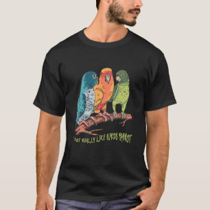 Ich mag Vögel Papagei Cockatoo B T-Shirt