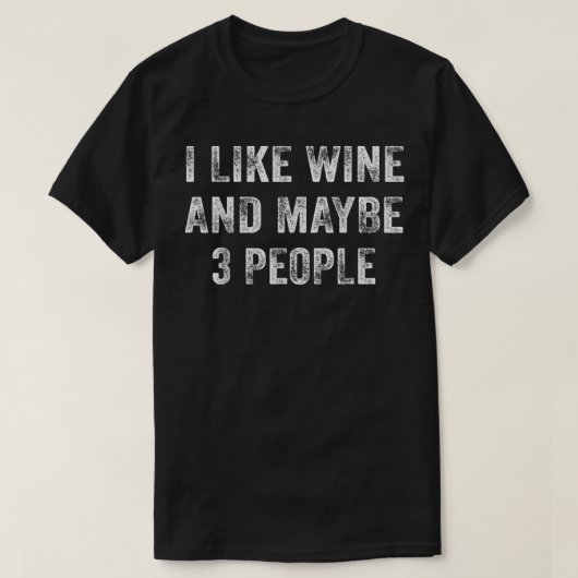 Ich mag Wein und vielleicht 3 Leute Funny Wine Lov T-Shirt (Design vorne)