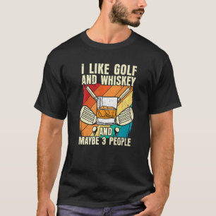 Ich mag Whiskey und Golf und vielleicht 3 Leute Go T-Shirt