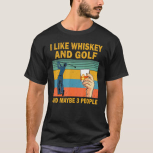 Ich mag Whiskey und Golf und vielleicht 3 Leute Wh T-Shirt