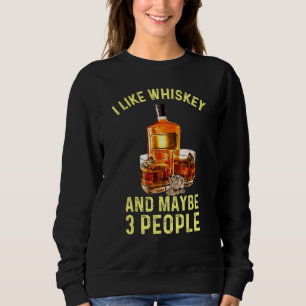 Ich mag Whiskey und vielleicht 3 Leute Sarcasm Sweatshirt