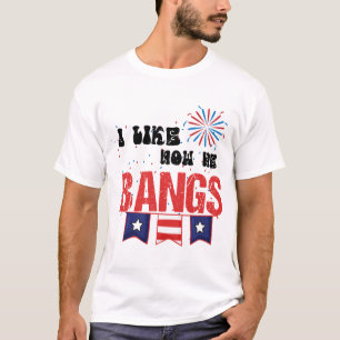 Ich mag, wie er Bangs Feuerwerk 4. Juli Funny T-Shirt