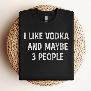 Ich mag Wodka und vielleicht 3 Leute Lustiger Wodk T-Shirt