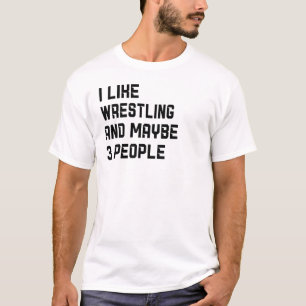 Ich mag Wrestling und vielleicht 3 Leute Wrestler T-Shirt