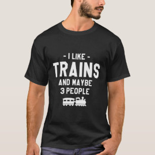 Ich mag Züge und vielleicht 3 Leute Lokomotive-Zug T-Shirt