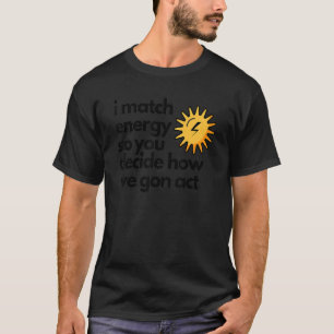 Ich Match Energie, sodass Sie entscheiden, wie wir T-Shirt