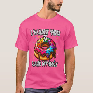 Ich möchte, dass du mein Loch glasierst Lustiger D T-Shirt