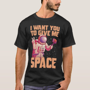 Ich möchte, dass du mir Platz gibst Lustiger Astro T-Shirt