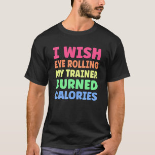 Ich möchte, dass mein Trainer meine Augen verbrenn T-Shirt