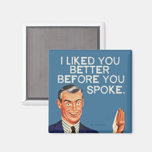 Ich mochte dich besser, bevor du gesprochen hast. magnet (Vorderseite/Rückseite)