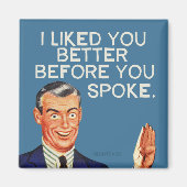 Ich mochte dich besser, bevor du gesprochen hast. magnet (Vorne)