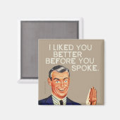 Ich mochte dich besser, bevor du gesprochen hast. magnet (Vorderseite/Rückseite)