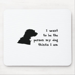 Ich möchte die Person sein, die mein Hund denkt, d Mousepad