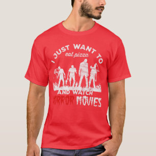 Ich möchte einfach nur Pizza essen und Horrorfilme T-Shirt