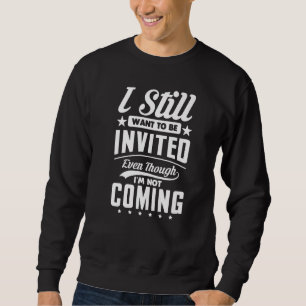 Ich möchte immer noch eingeladen werden, obwohl ic sweatshirt
