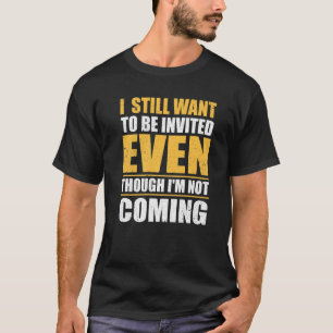 Ich möchte immer noch eingeladen werden, obwohl ic T-Shirt